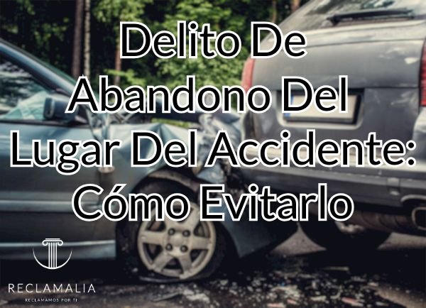 Delito De Abandono Del Lugar Del Accidente 2 Evitar delito abandono accidente